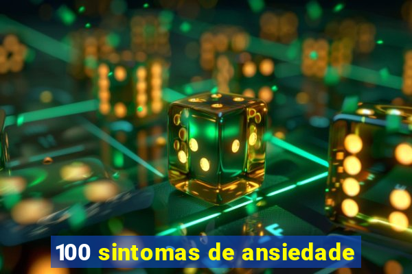 100 sintomas de ansiedade